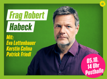 Ein Plakat mit Robert Habeck in der Mitte. Links von dem Bild die Schrift "Frag Robert Habeck. Mit Eva Lettenbauer, Kerstin Celina, Patrick Friedl." Das Plakat hat einen dunkelgrünen Hintergrund